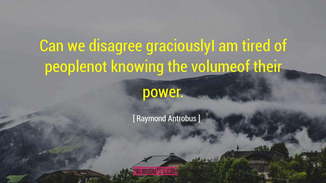 Disagreement quotes by Raymond Antrobus