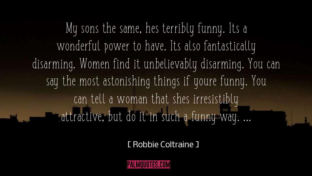 Disarming quotes by Robbie Coltraine