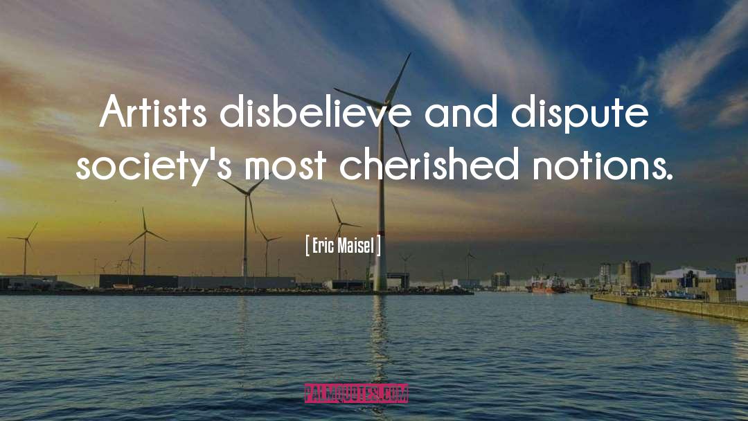 Disbelieve quotes by Eric Maisel