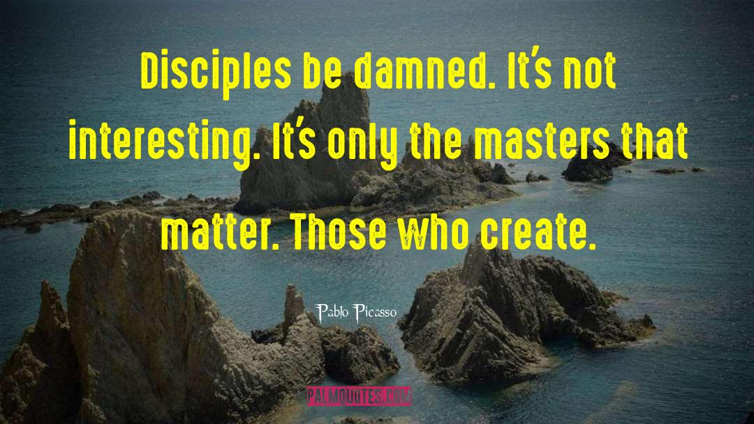 Disciple quotes by Pablo Picasso