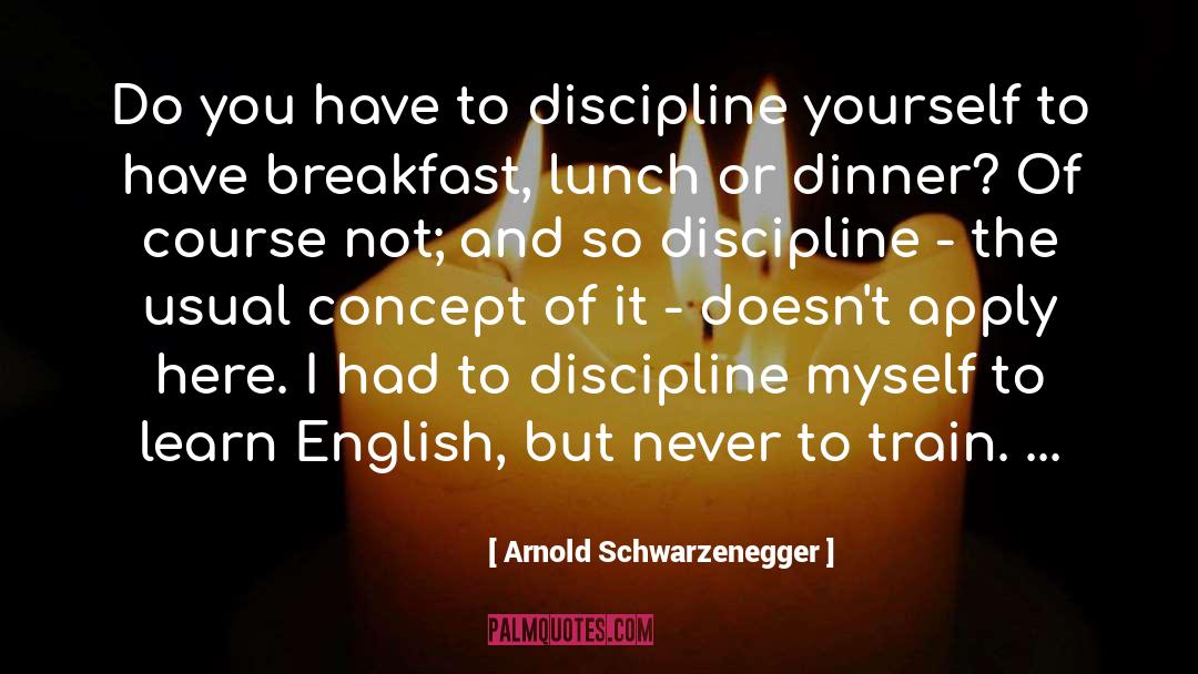 Discipline Yourself quotes by Arnold Schwarzenegger