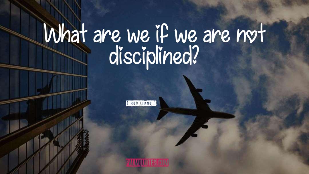 Disciplined quotes by Rob Liano