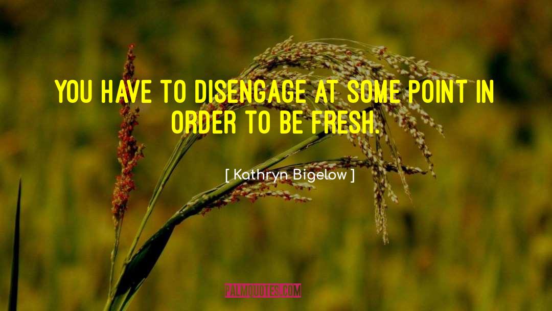 Disengage quotes by Kathryn Bigelow
