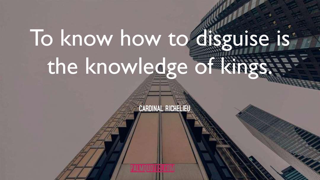 Disguise quotes by Cardinal Richelieu