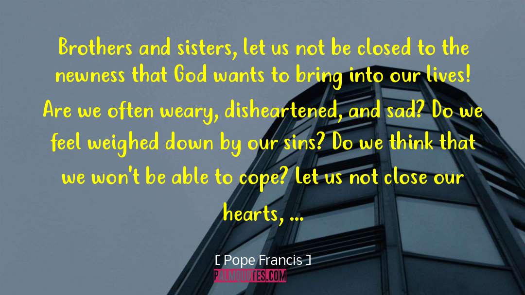 Disheartened quotes by Pope Francis
