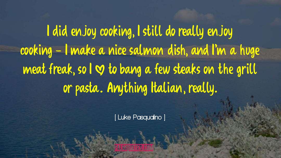 Dishes quotes by Luke Pasqualino