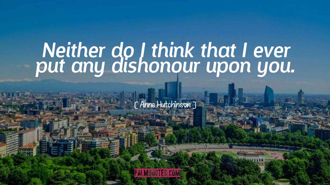 Dishonour quotes by Anne Hutchinson