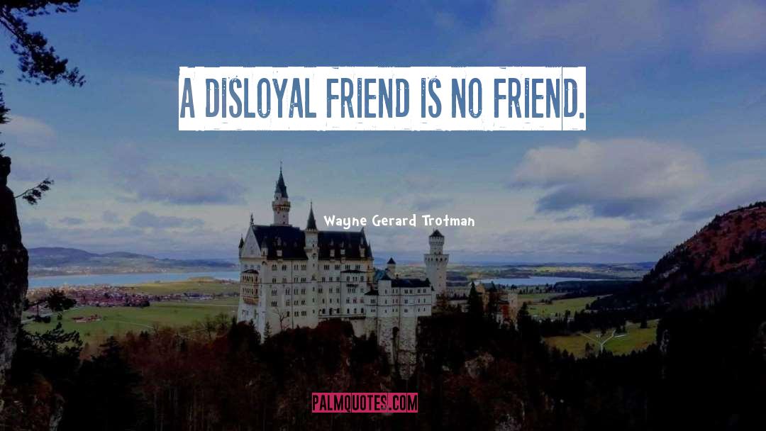 Disloyalty quotes by Wayne Gerard Trotman
