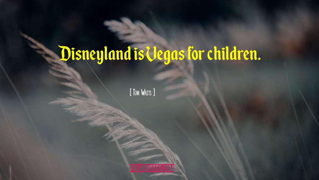 Disneyland quotes by Tom Waits