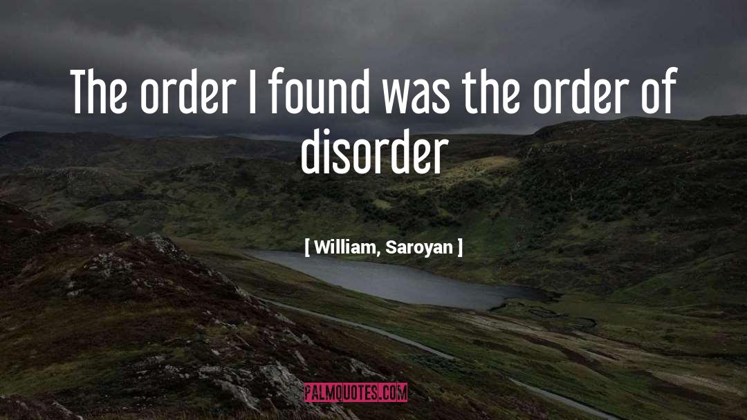 Disorder quotes by William, Saroyan