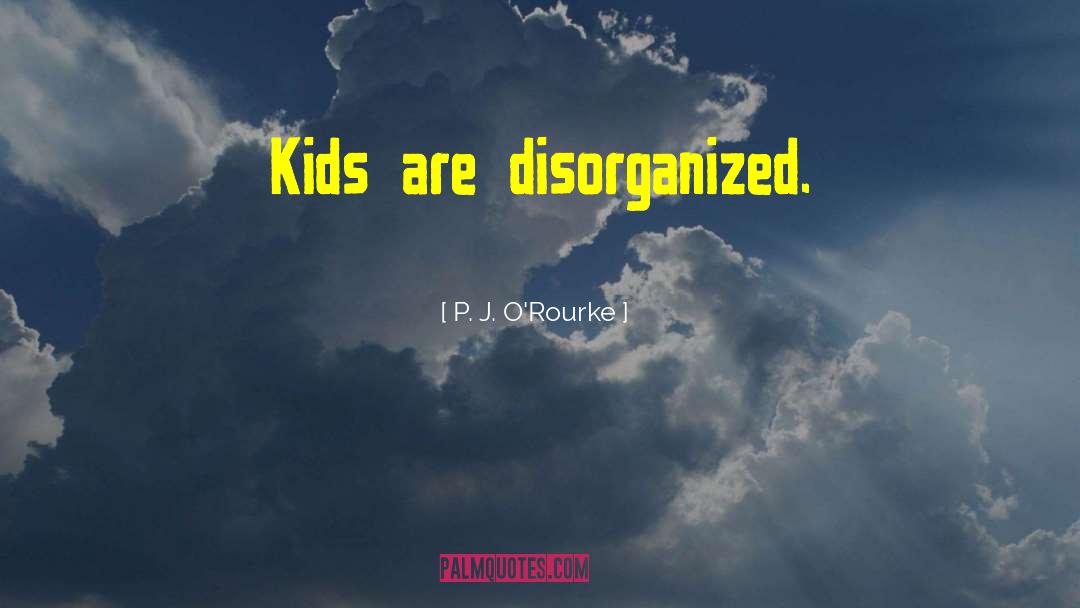 Disorganized quotes by P. J. O'Rourke