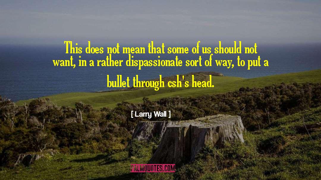 Dispassionate quotes by Larry Wall