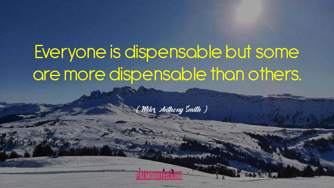 Dispensable quotes by Miles Anthony Smith
