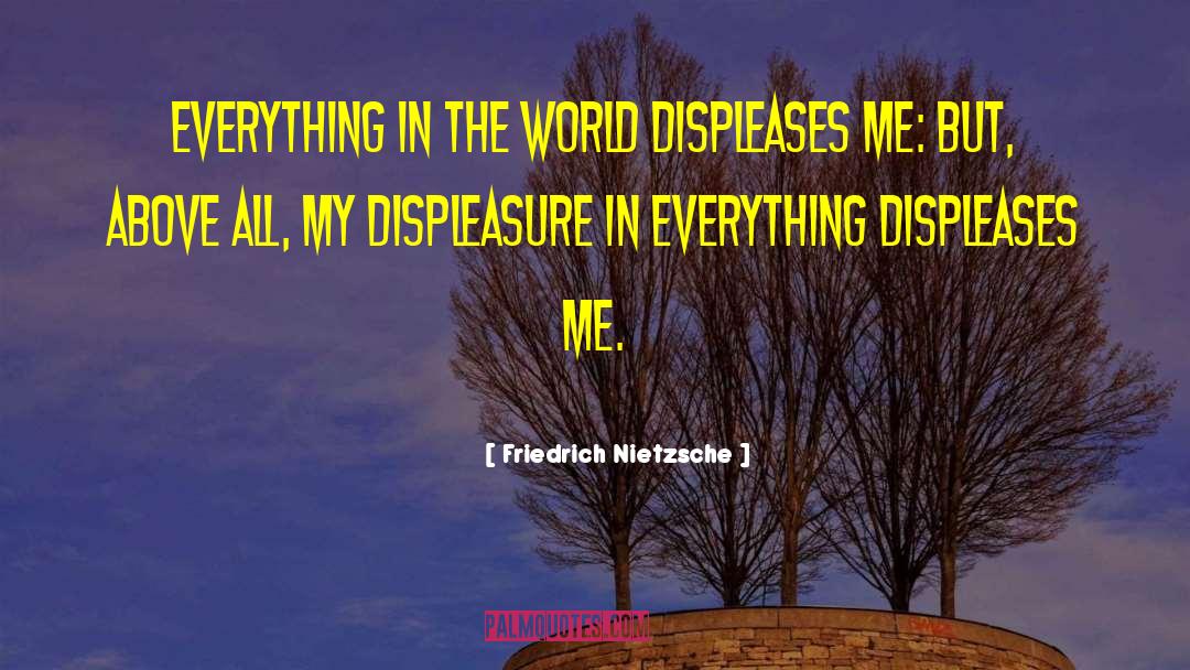 Displeasure quotes by Friedrich Nietzsche