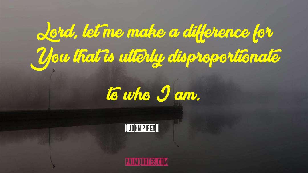 Disproportionate quotes by John Piper