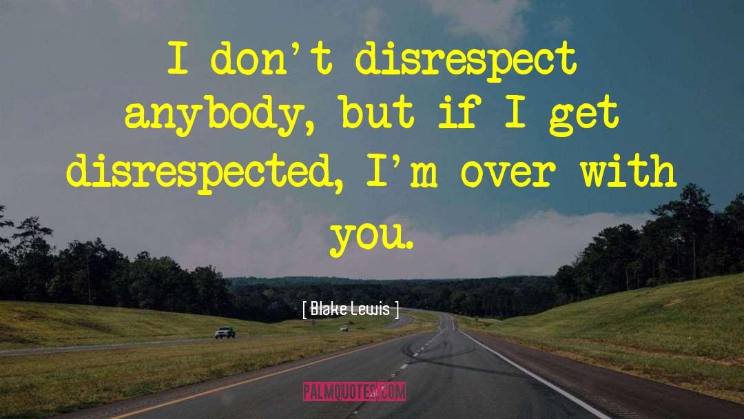 Disrespected quotes by Blake Lewis