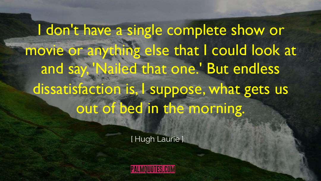 Dissatisfaction quotes by Hugh Laurie