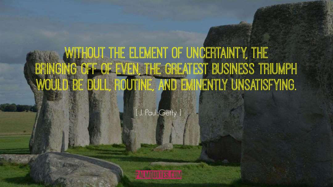 Dissatisfying Vs Unsatisfying quotes by J. Paul Getty