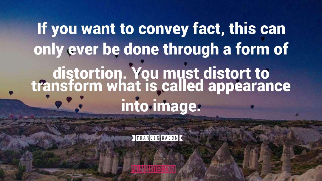 Distortion quotes by Francis Bacon