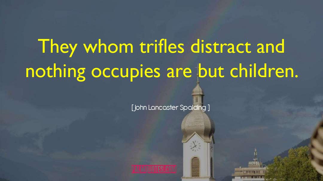 Distract quotes by John Lancaster Spalding
