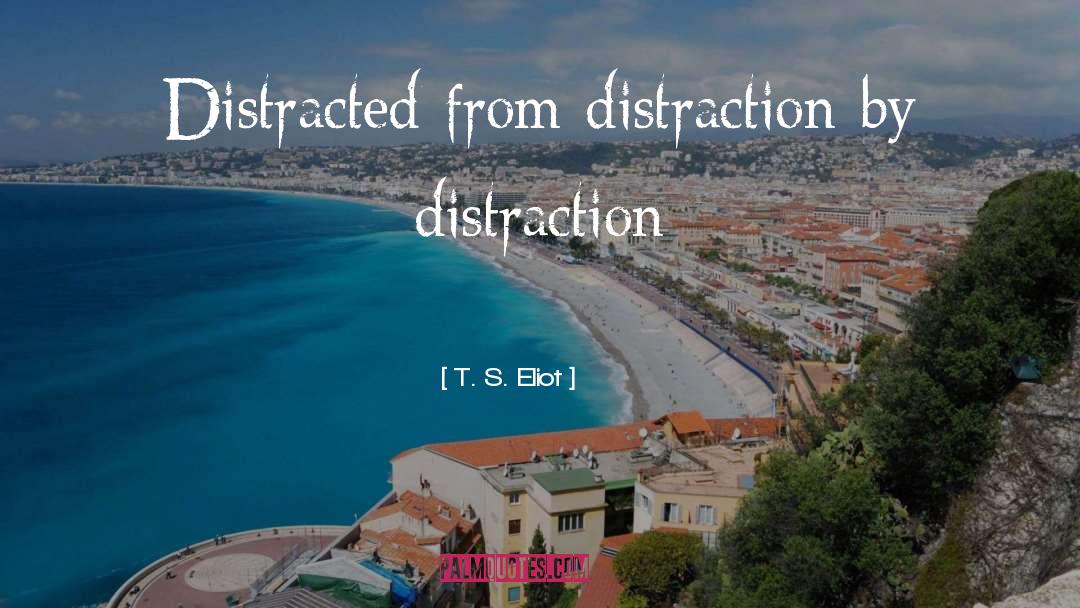 Distraction quotes by T. S. Eliot