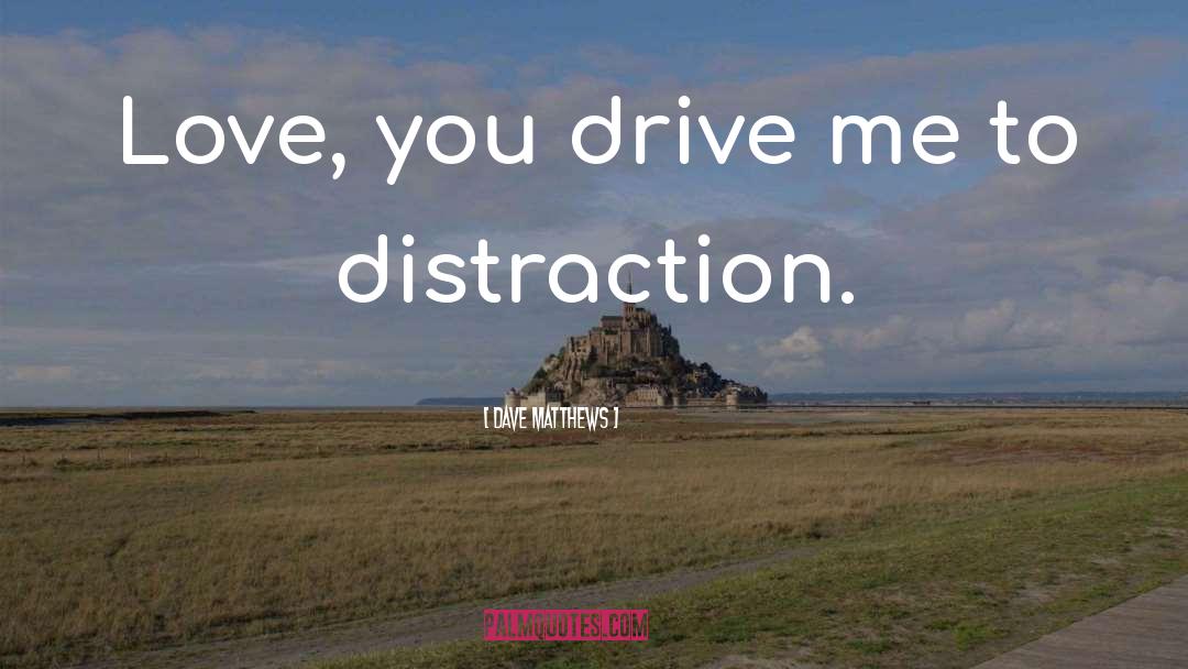 Distraction quotes by Dave Matthews