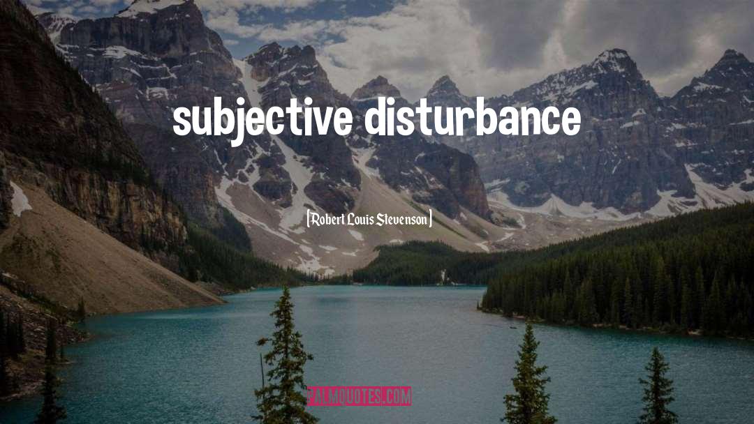 Disturbance quotes by Robert Louis Stevenson