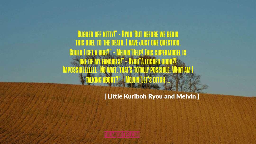 Ditch quotes by Little Kuriboh Ryou And Melvin