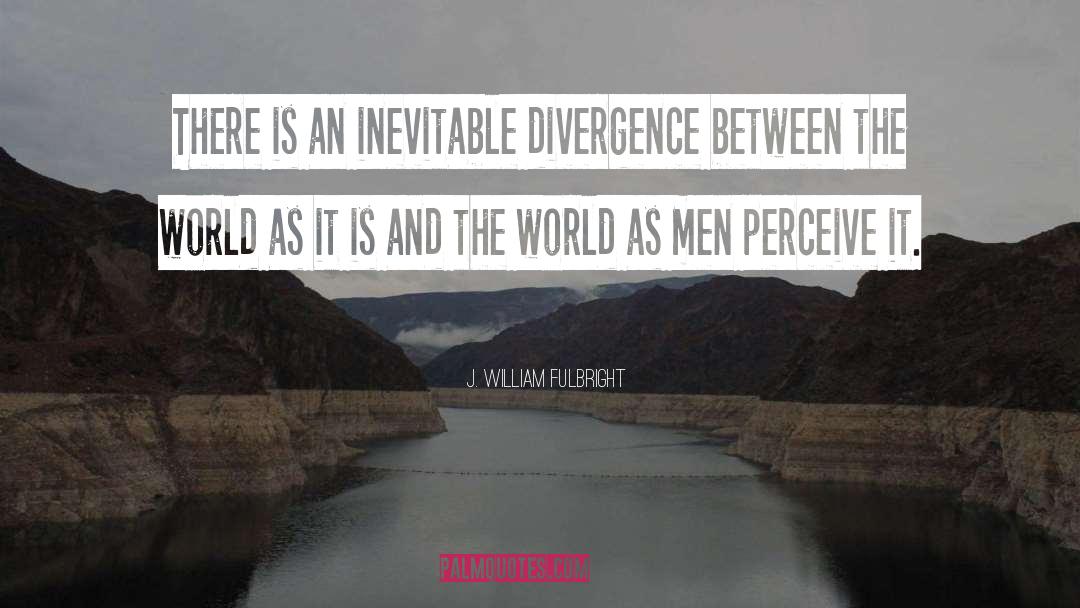 Divergence quotes by J. William Fulbright