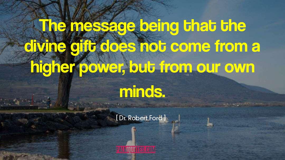 Divine Gift quotes by Dr. Robert Ford