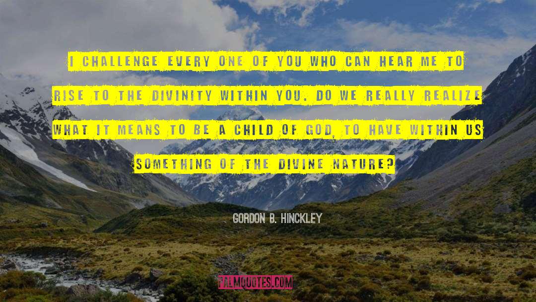 Divine Nature quotes by Gordon B. Hinckley