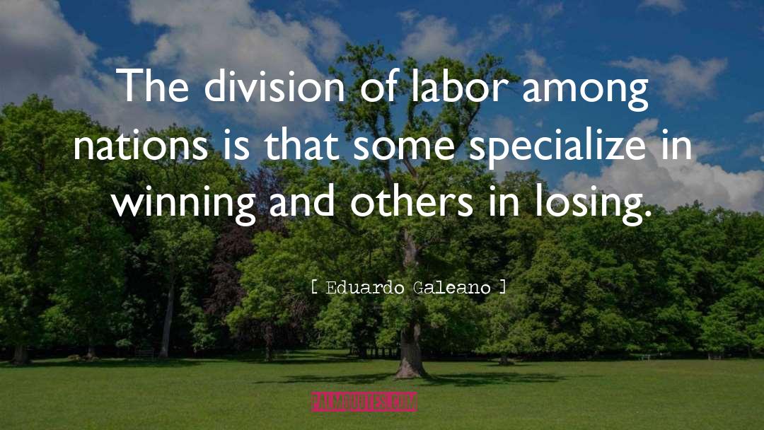 Division Of Labor quotes by Eduardo Galeano