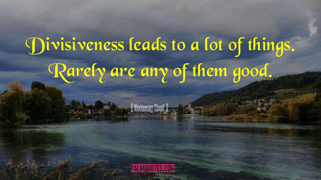 Divisiveness quotes by Germany Kent