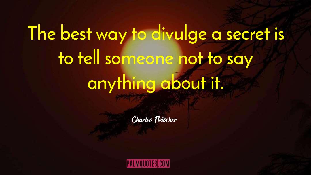 Divulge quotes by Charles Fleischer