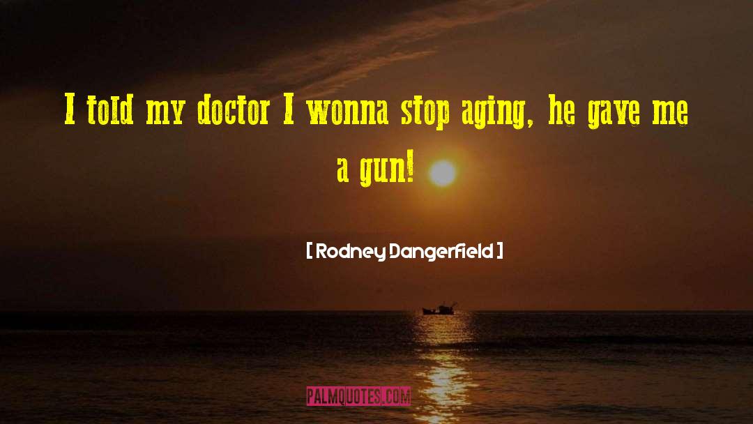Dizzy Doctors quotes by Rodney Dangerfield