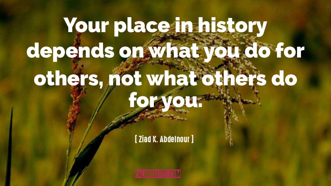 Do For Others quotes by Ziad K. Abdelnour