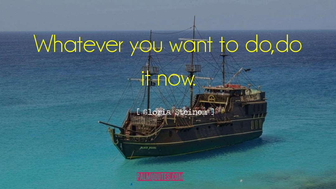 Do It Now quotes by Gloria Steinem