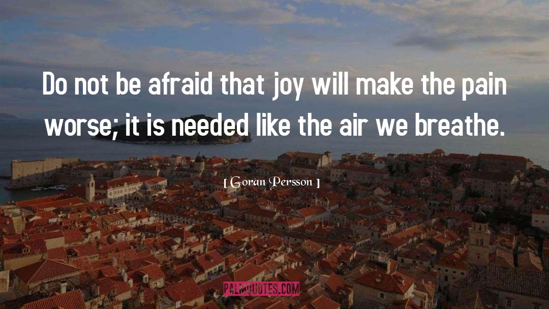 Do Not Be Afraid quotes by Goran Persson