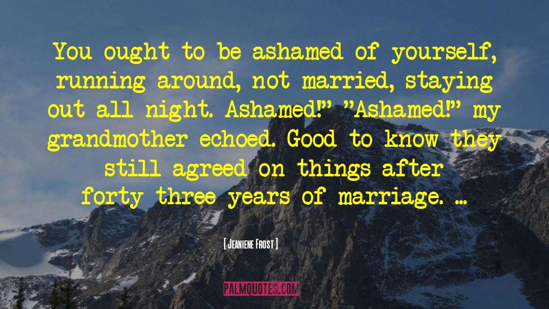 Do Not Be Ashamed Of You quotes by Jeaniene Frost
