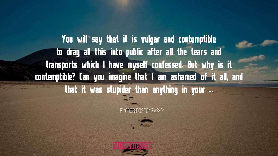 Do Not Be Ashamed Of You quotes by Fyodor Dostoyevsky