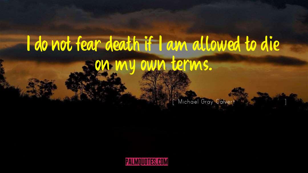 Do Not Fear Death quotes by Michael Gray Calvert