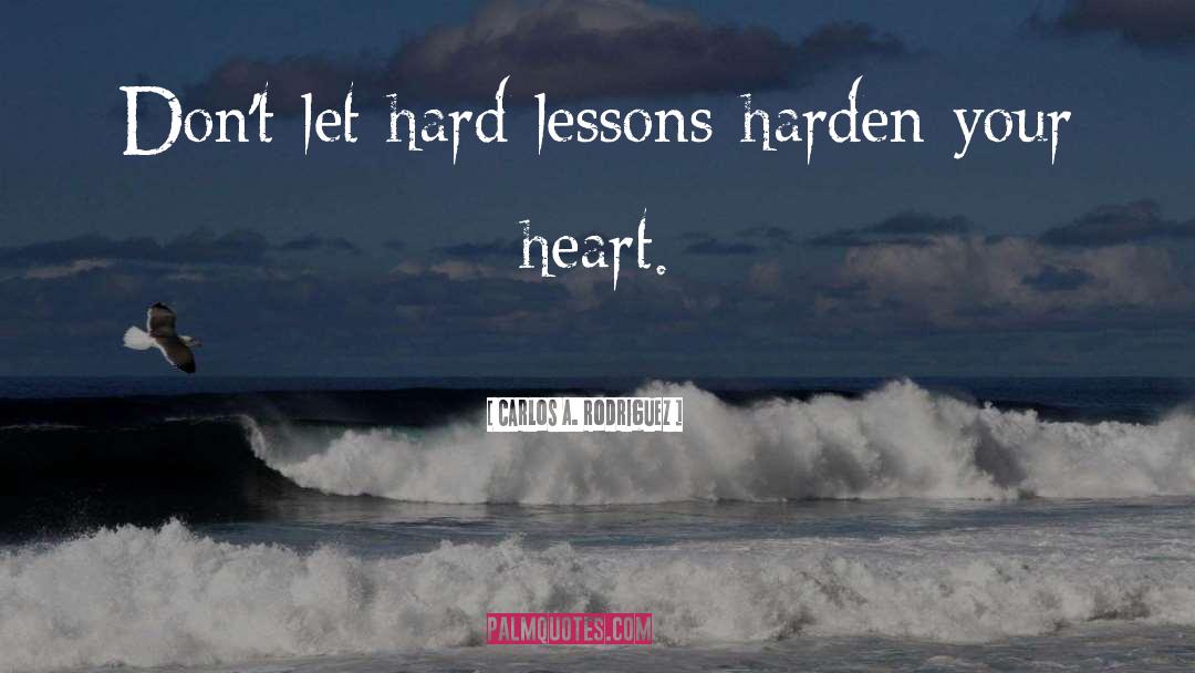 Do Not Harden Your Heart quotes by Carlos A. Rodriguez