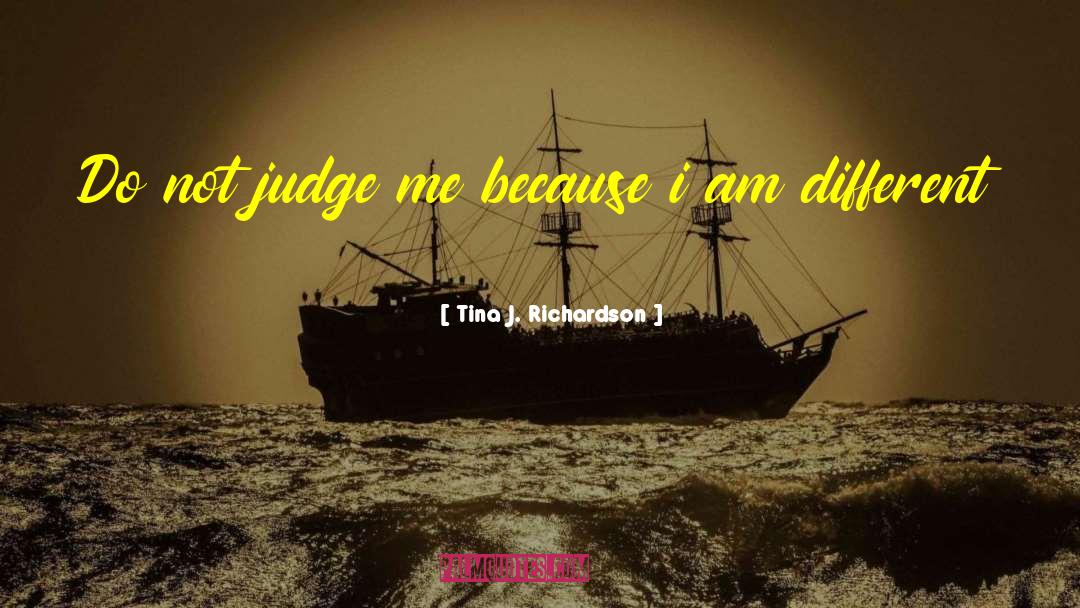 Do Not Judge Me quotes by Tina J. Richardson