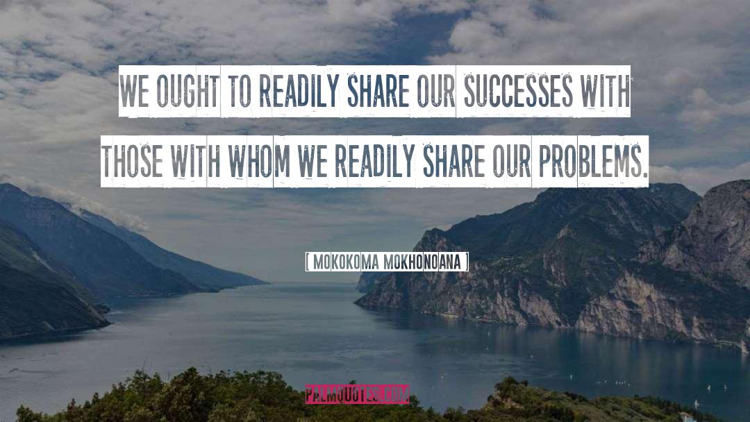 Do Not Share Your Problems With Others quotes by Mokokoma Mokhonoana