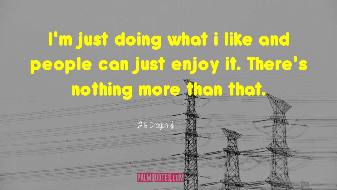 Do Nothing And Enjoy Doing It quotes by G-Dragon