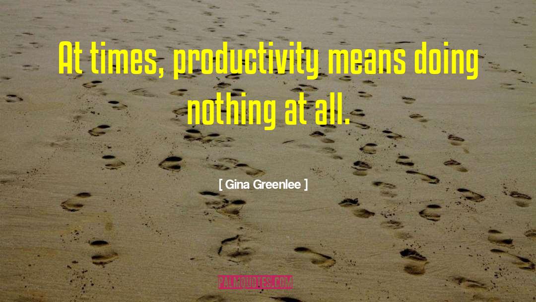 Do Nothing And Enjoy Doing It quotes by Gina Greenlee