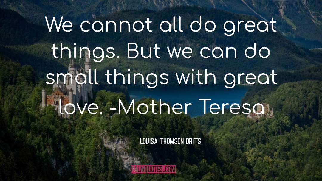 Do Small Things quotes by Louisa Thomsen Brits