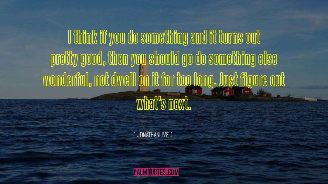Do Something Else quotes by Jonathan Ive