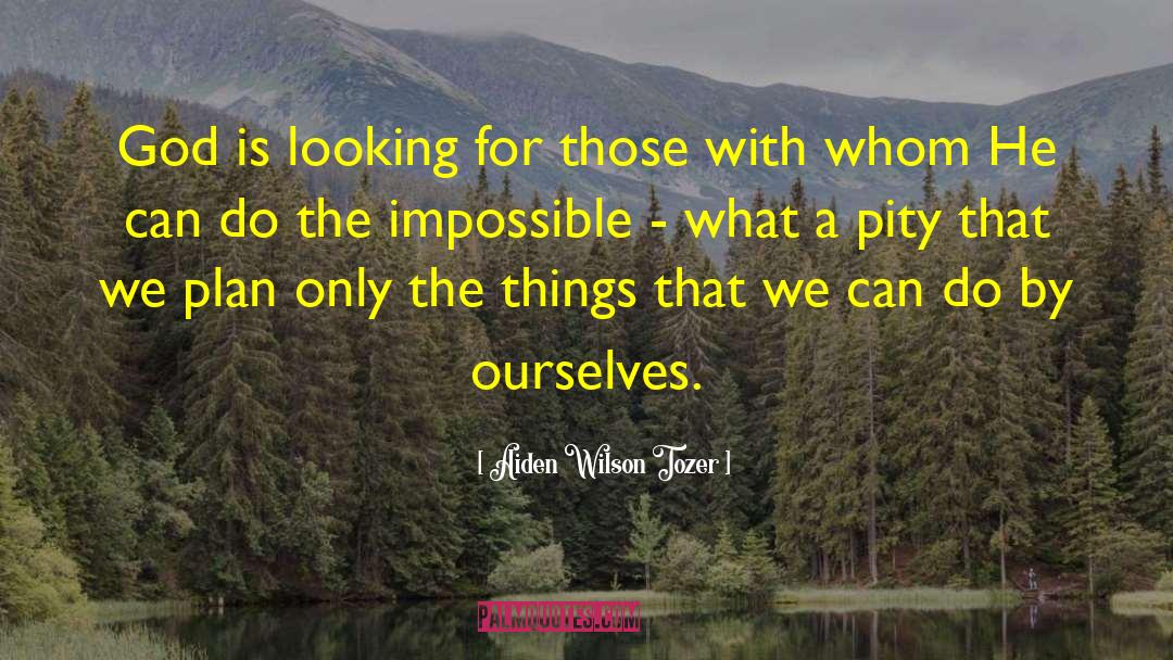 Do The Impossible quotes by Aiden Wilson Tozer