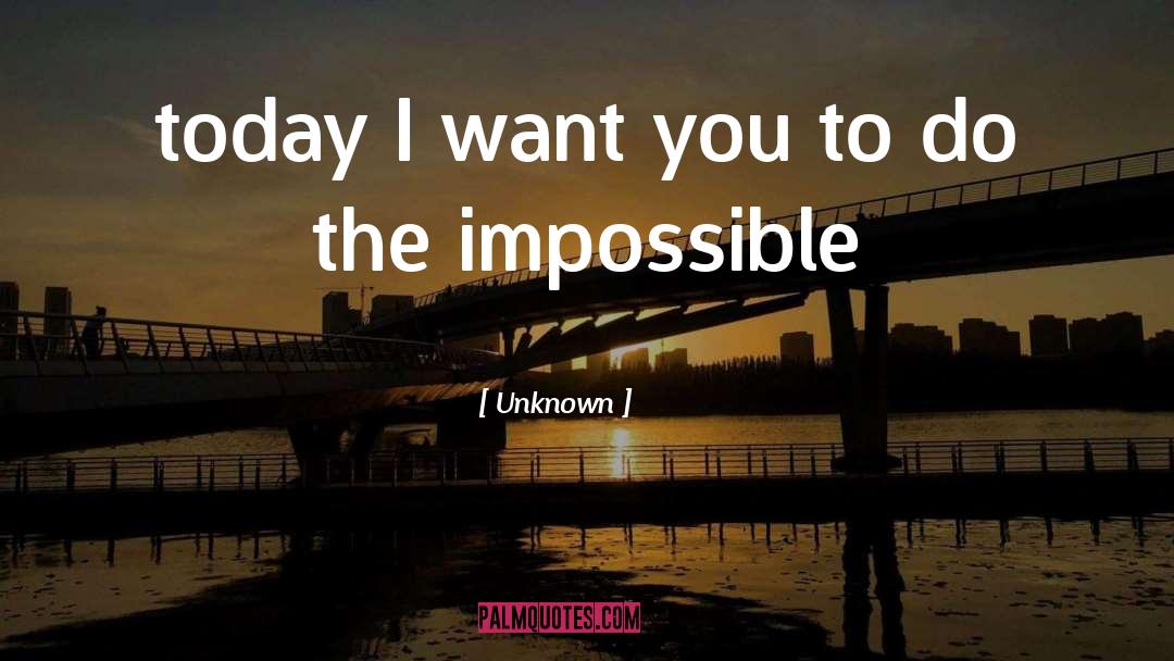 Do The Impossible quotes by Unknown